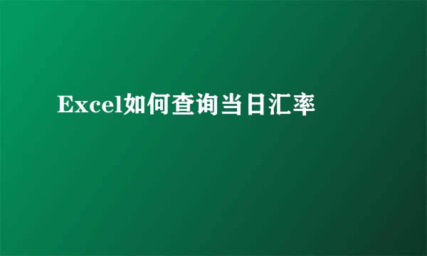Excel如何查询当日汇率