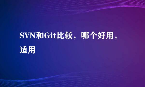 SVN和Git比较，哪个好用，适用