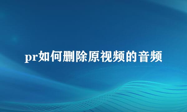 pr如何删除原视频的音频