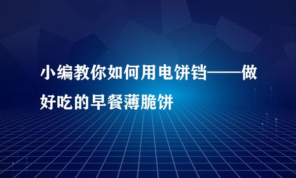 小编教你如何用电饼铛——做好吃的早餐薄脆饼
