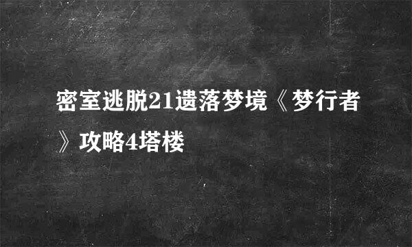 密室逃脱21遗落梦境《梦行者》攻略4塔楼
