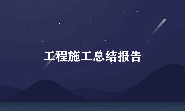 工程施工总结报告
