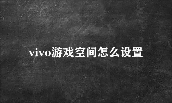 vivo游戏空间怎么设置