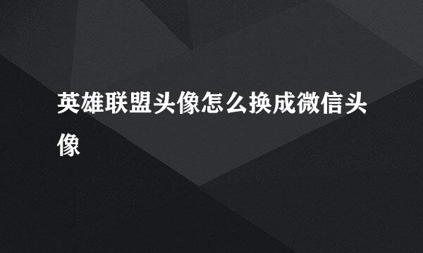 英雄联盟头像怎么换成微信头像