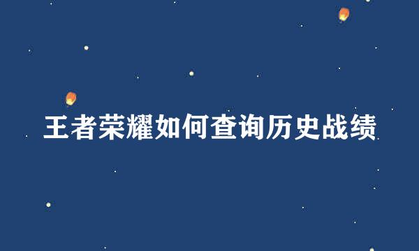 王者荣耀如何查询历史战绩