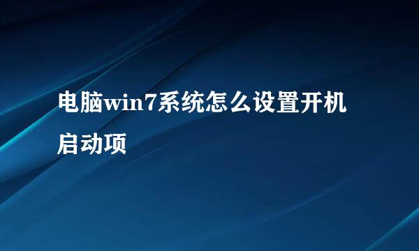 电脑win7系统怎么设置开机启动项