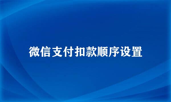 微信支付扣款顺序设置