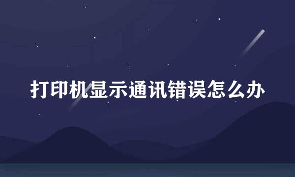 打印机显示通讯错误怎么办