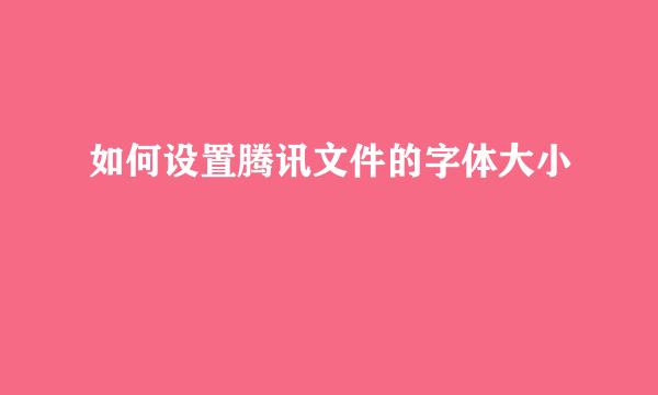 如何设置腾讯文件的字体大小