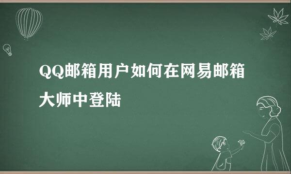 QQ邮箱用户如何在网易邮箱大师中登陆