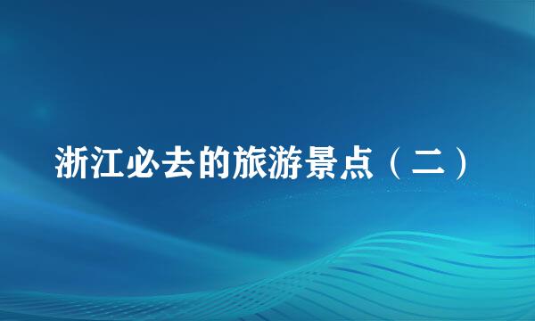 浙江必去的旅游景点（二）