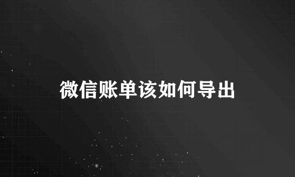 微信账单该如何导出