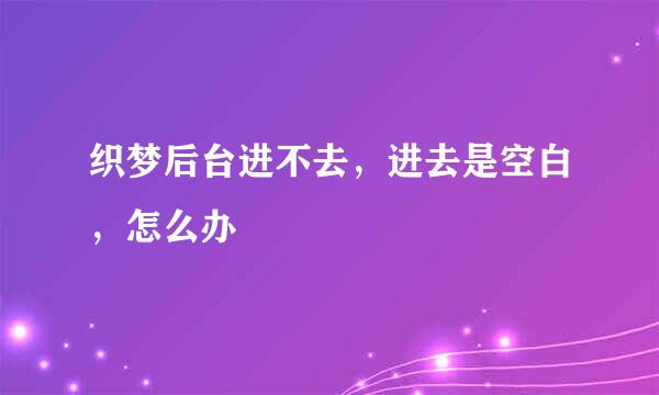 织梦后台进不去，进去是空白，怎么办