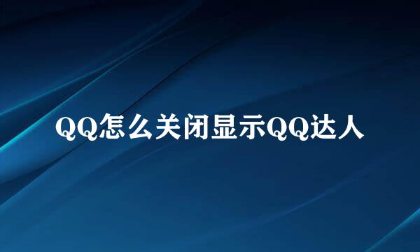 QQ怎么关闭显示QQ达人