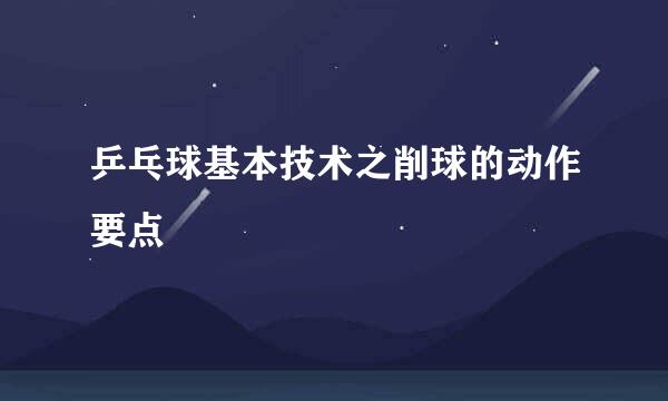 乒乓球基本技术之削球的动作要点