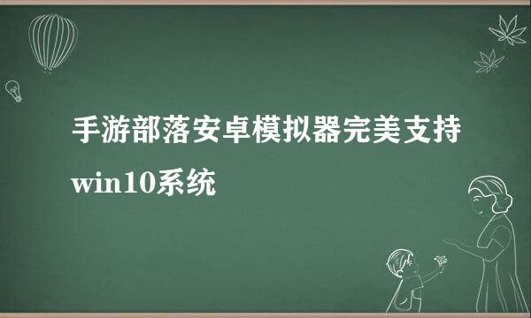 手游部落安卓模拟器完美支持win10系统
