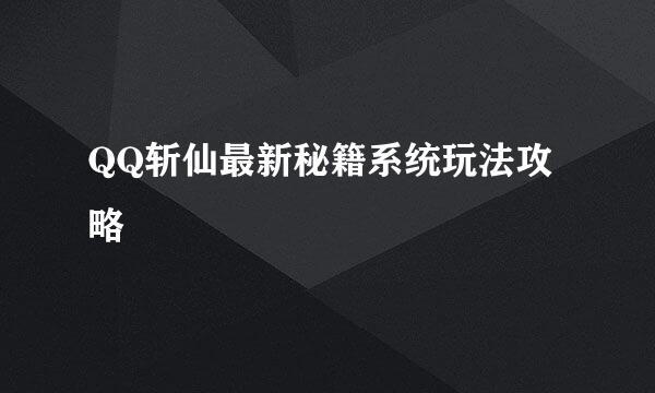 QQ斩仙最新秘籍系统玩法攻略