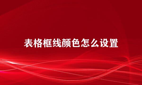 表格框线颜色怎么设置