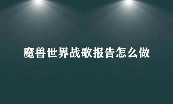 魔兽世界战歌报告怎么做