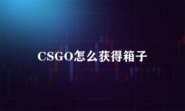 CSGO怎么获得箱子
