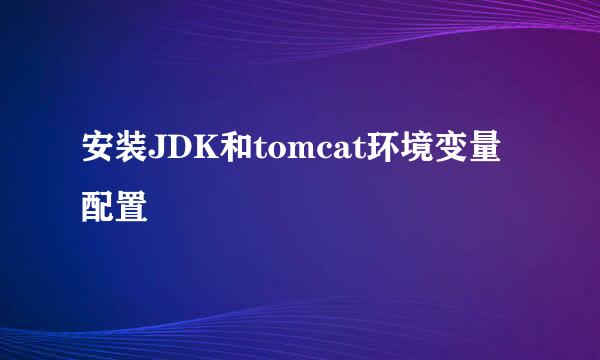 安装JDK和tomcat环境变量配置