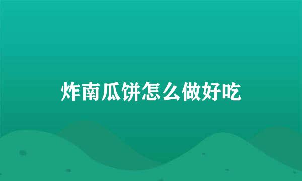 炸南瓜饼怎么做好吃