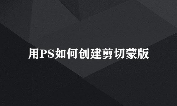 用PS如何创建剪切蒙版