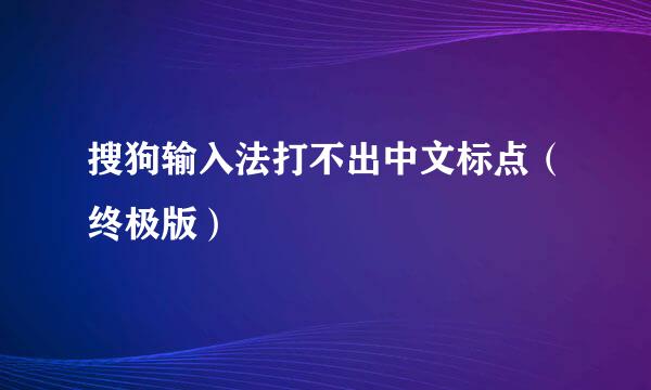 搜狗输入法打不出中文标点（终极版）