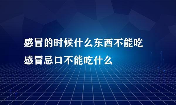 感冒的时候什么东西不能吃 感冒忌口不能吃什么