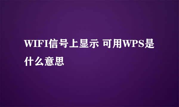 WIFI信号上显示 可用WPS是什么意思