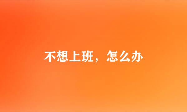 不想上班，怎么办