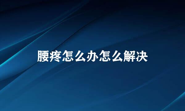 腰疼怎么办怎么解决