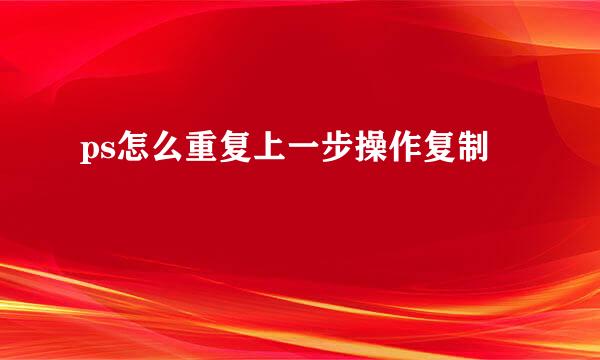 ps怎么重复上一步操作复制