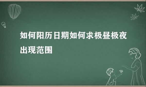 如何阳历日期如何求极昼极夜出现范围