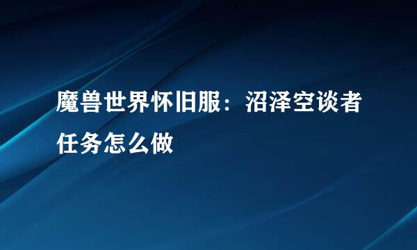 魔兽世界怀旧服：沼泽空谈者任务怎么做