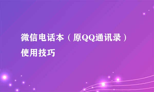 微信电话本（原QQ通讯录）使用技巧