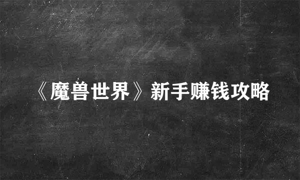 《魔兽世界》新手赚钱攻略