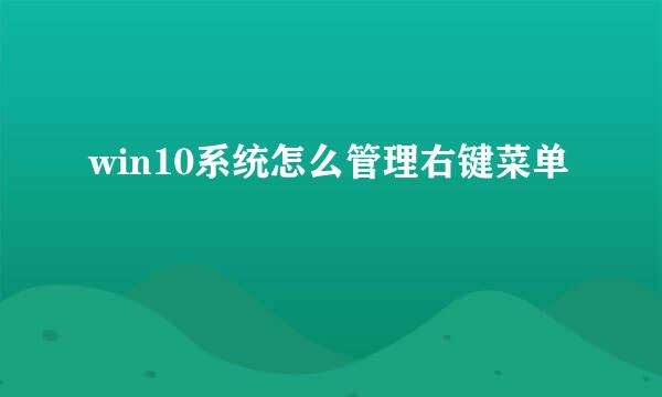 win10系统怎么管理右键菜单