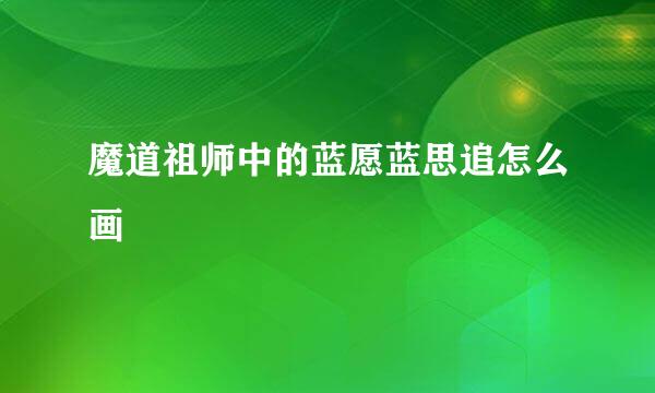 魔道祖师中的蓝愿蓝思追怎么画