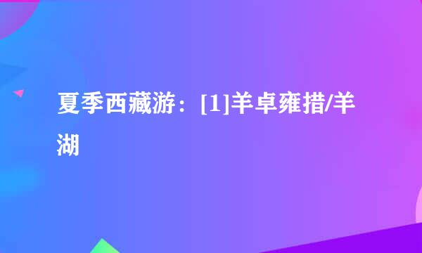 夏季西藏游：[1]羊卓雍措/羊湖