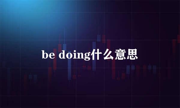 be doing什么意思