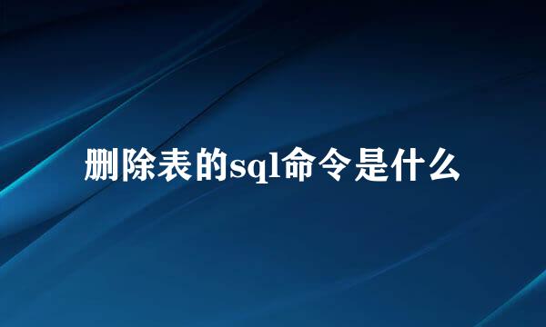 删除表的sql命令是什么