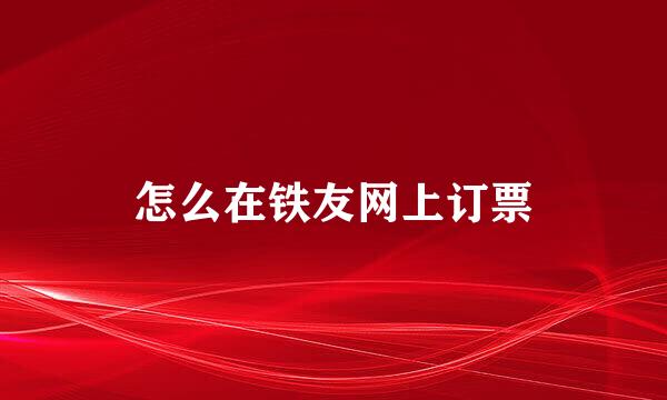 怎么在铁友网上订票