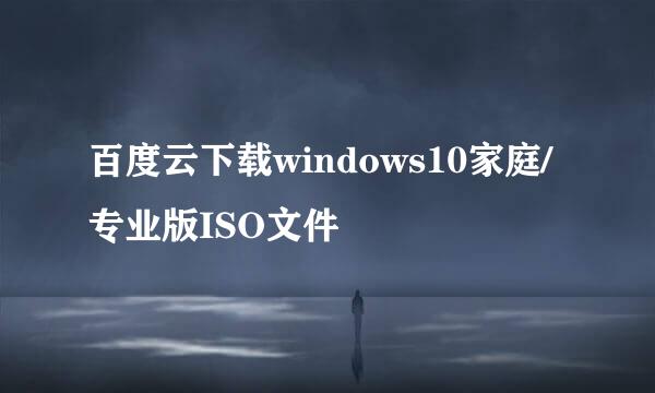 百度云下载windows10家庭/专业版ISO文件