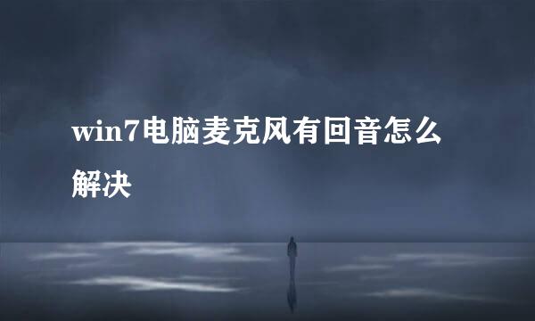 win7电脑麦克风有回音怎么解决