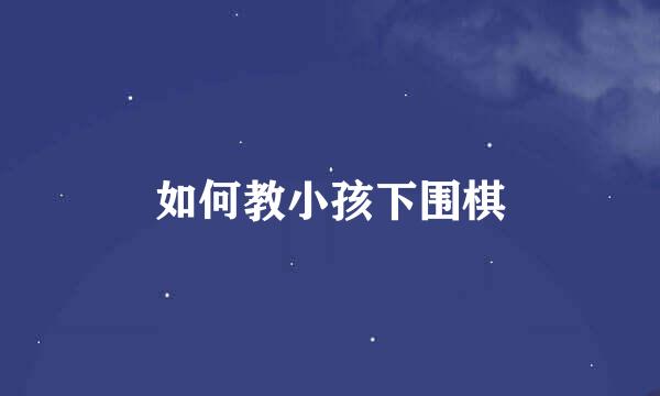 如何教小孩下围棋