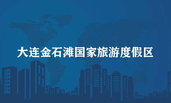 大连金石滩国家旅游度假区