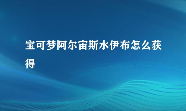 宝可梦阿尔宙斯水伊布怎么获得
