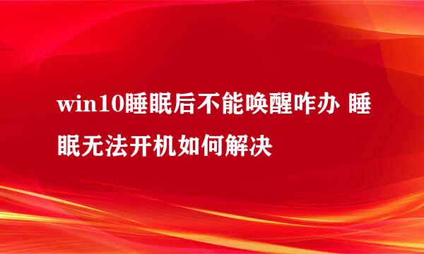 win10睡眠后不能唤醒咋办 睡眠无法开机如何解决