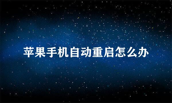 苹果手机自动重启怎么办